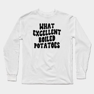 What Excellent Boiled Potatoes Funny Quotes Long Sleeve T-Shirt